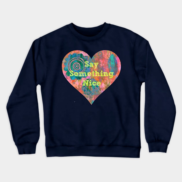 Say Something Nice Crewneck Sweatshirt by yaywow